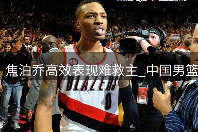 焦泊乔高效表现难救主 中国男篮热身赛失利