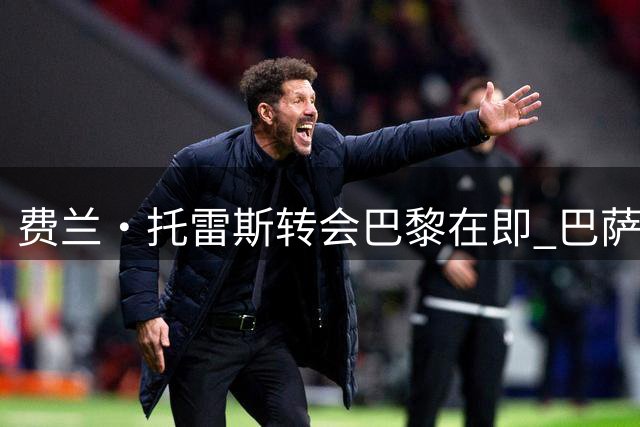 费兰·托雷斯转会巴黎在即 巴萨已作好放人准备