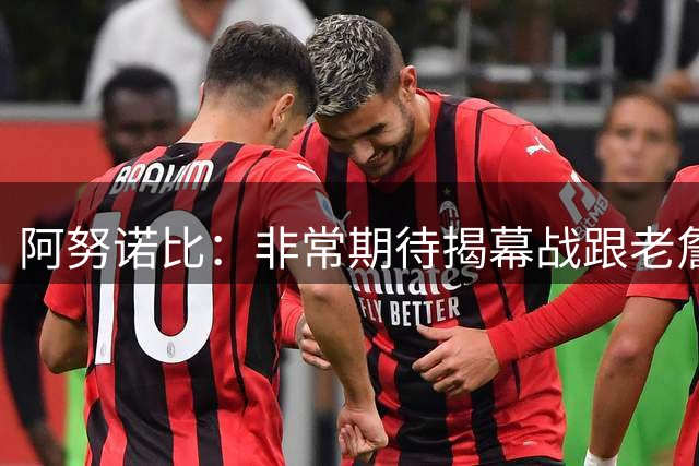 阿努诺比：非常期待揭幕战跟老詹对位 这种机会愈发难得