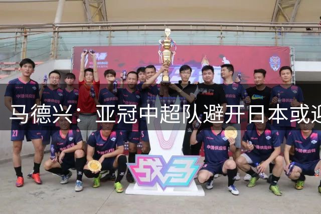 马德兴：亚冠中超队避开日本或迎突破 与泰超六场对决成关键